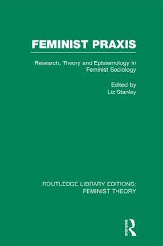 Cover image for Feminist Praxis (RLE Feminist Theory): Research, Theory and Epistemology in Feminist Sociology