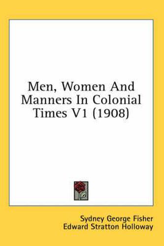 Cover image for Men, Women and Manners in Colonial Times V1 (1908)