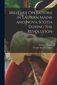 Cover image for Military Operations in Eastern Maine and Nova Scotia During the Revolution