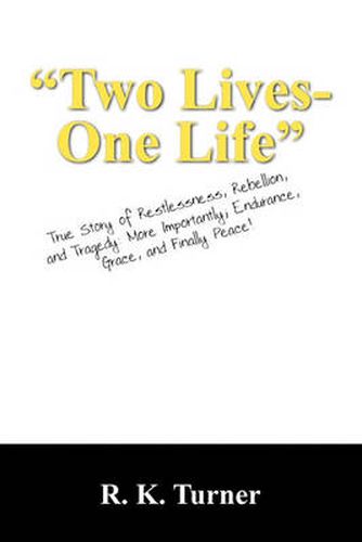 Cover image for Two Lives-One Life: True Story of Restlessness, Rebellion, and Tragedy: More Importantly; Endurance, Grace, and Finally Peace!