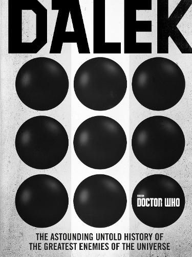 Doctor Who: Dalek: The Astounding Untold History of the Greatest Enemies of the Universe