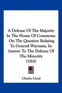 Cover image for A Defense of the Majority in the House of Commons: On the Question Relating to General Warrants, in Answer to the Defense of the Minority (1765)