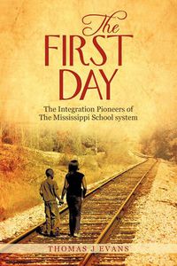 Cover image for The First Day: The Integration Pioneers of The Mississippi School System