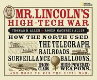 Cover image for Mr. Lincoln's High-Tech War: How the North Used the Telegraph, Railroads, Surveillance Balloons, Ironclads, High-Powered Weapons, and More to Win the Civil War