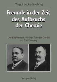 Cover image for Freunde in Der Zeit Des Aufbruchs Der Chemie: Der Briefwechsel Zwischen Theodor Curtius Und Carl Duisberg