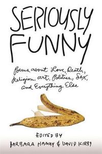 Cover image for Seriously Funny: Poems about Love, Death, Religion, Art, Politics, Sex, and Everything Else