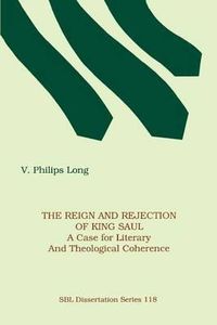 Cover image for The Reign and Rejection of King Saul: A Case for Literary and Theological Coherence