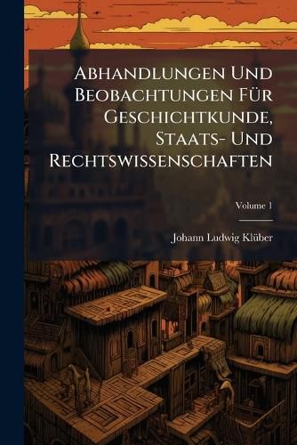 Cover image for Abhandlungen Und Beobachtungen F R Geschichtkunde, Staats- Und Rechtswissenschaften, Volume 1