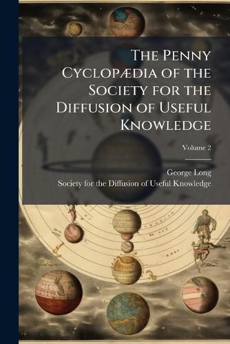 Cover image for The Penny Cyclopadia of the Society for the Diffusion of Useful Knowledge, Volume 2