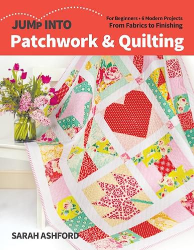 Cover image for Jump into Patchwork & Quilting: For Beginners; 6 Modern Projects; from Fabrics to Finishing