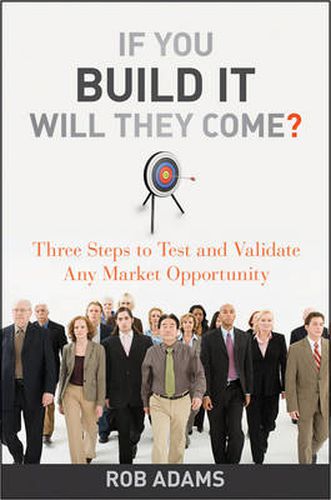 Cover image for If You Build It Will They Come?: Three Steps to Test and Validate Any Market Opportunity