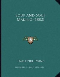 Cover image for Soup and Soup Making (1882)