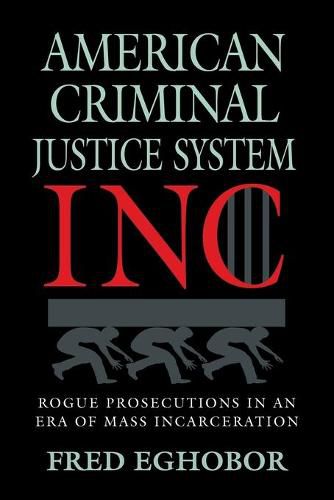 Cover image for American Criminal Justice System Inc: Rogue Prosecutions in an Era of Mass Incarceration