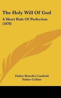 Cover image for The Holy Will of God: A Short Rule of Perfection (1878)