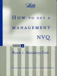 Cover image for How to Get a Management NVQ, Level 4: Book 1: Mandatory Units