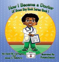 Cover image for How I Became a Doctor: Lil' Brown Boy Book Series: Book 1