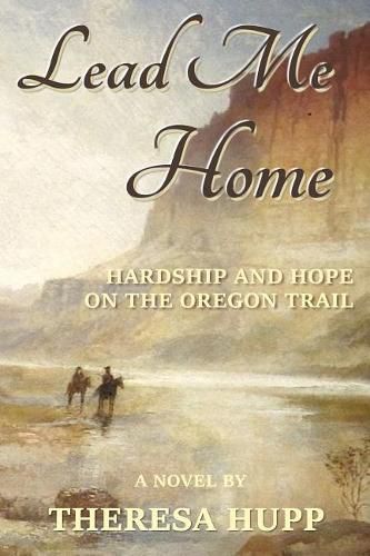 Cover image for Lead Me Home: Hardship and hope on the Oregon Trail