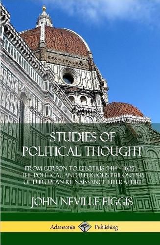 Studies of Political Thought: From Gerson to Grotius (1414 - 1625) - The Political and Religious Philosophy of European Renaissance Literature (Hardcover)