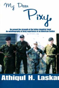 Cover image for My Dear Pixy: He Proved the Strength of the Father-Daughter Bond, an Autobiography of Army Experience of an American Soldier