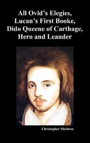 Cover image for The Complete Works of Christopher Marlowe, Vol . I: All Ovid's Elegies, Lucan's First Booke, Dido Queene of Carthage, Hero and Leander