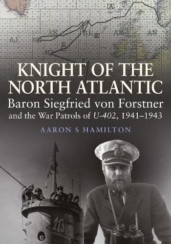 Cover image for Knight of the North Atlantic: Baron Siegfried von Forstner and the War Patrols of U-402 1941 1943