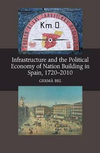 Cover image for Infrastructure & the Political Economy of Nation Building in Spain, 1720-2010