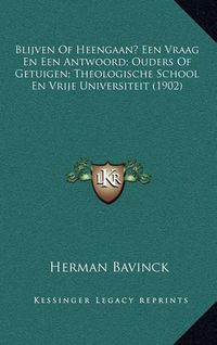 Cover image for Blijven of Heengaan? Een Vraag En Een Antwoord; Ouders of Getuigen; Theologische School En Vrije Universiteit (1902)