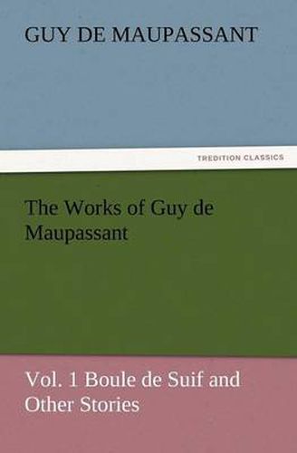 Cover image for The Works of Guy de Maupassant, Vol. 1 Boule de Suif and Other Stories