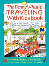 Cover image for Penny Whistle Traveling-with-Kids Book: Whether by Boat, Train, Car, or Plane...How to Take The Best Trip Ever with Kids