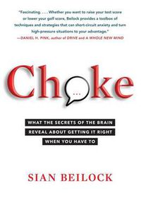 Cover image for Choke: Use the Secrets of Your Brain to Succeed when it Matters Most