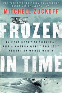 Cover image for Frozen in Time: An Epic Story of Survival and a Modern Quest for Lost Heroes of World War II