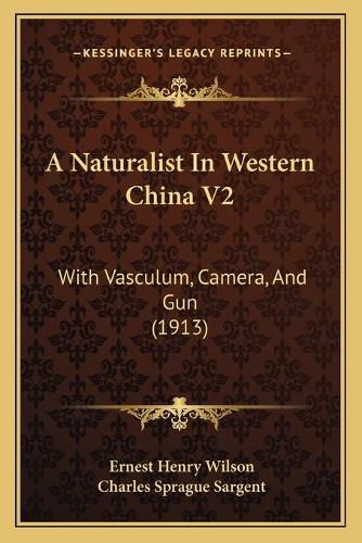 A Naturalist in Western China V2: With Vasculum, Camera, and Gun (1913)