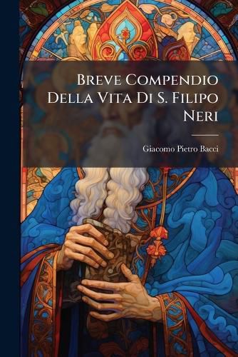 Cover image for Breve Compendio Della Vita Di S. Filipo Neri: Fondat. Dell'oratorio...
