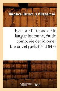 Cover image for Essai Sur l'Histoire de la Langue Bretonne, Etude Comparee Des Idiomes Bretons Et Gaels, (Ed.1847)