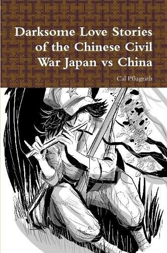 Cover image for Darksome Love Stories of the Chinese Civil War Japan vs China