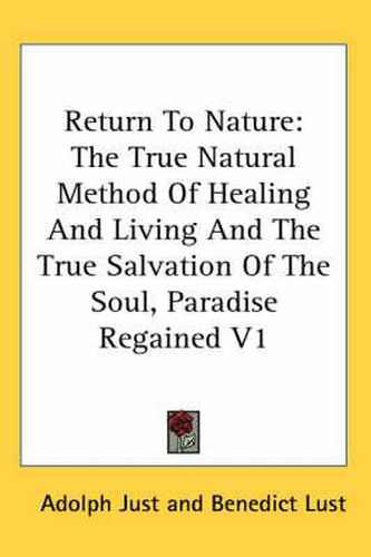 Cover image for Return to Nature: The True Natural Method of Healing and Living and the True Salvation of the Soul, Paradise Regained V1