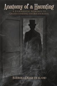 Cover image for Anatomy of a Haunting: A Journalistic Approach to Understanding the Paranormal