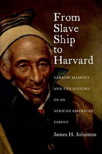 Cover image for From Slave Ship to Harvard: Yarrow Mamout and the History of an African American Family