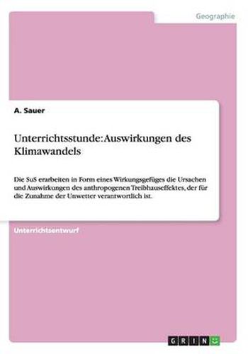 Cover image for Unterrichtsstunde: Auswirkungen des Klimawandels: Die SuS erarbeiten in Form eines Wirkungsgefuges die Ursachen und Auswirkungen des anthropogenen Treibhauseffektes, der fur die Zunahme der Unwetter verantwortlich ist.