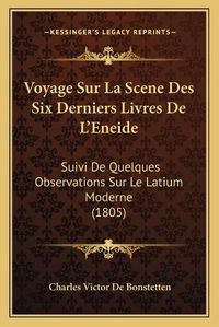 Cover image for Voyage Sur La Scene Des Six Derniers Livres de L'Eneide: Suivi de Quelques Observations Sur Le Latium Moderne (1805)