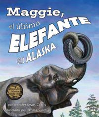 Cover image for Maggie, El Ultimo Elefante En Alaska[maggie: Alaska's Last Elephant]