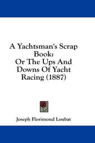 Cover image for A Yachtsman's Scrap Book: Or the Ups and Downs of Yacht Racing (1887)