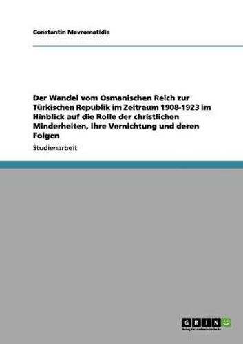 Cover image for Der Wandel vom Osmanischen Reich zur Turkischen Republik im Zeitraum 1908-1923 im Hinblick auf die Rolle der christlichen Minderheiten, ihre Vernichtung und deren Folgen