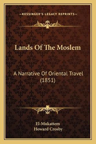 Cover image for Lands of the Moslem: A Narrative of Oriental Travel (1851)