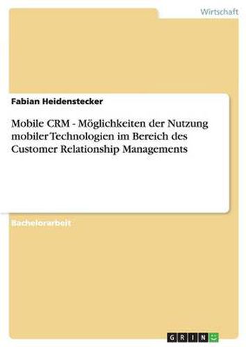 Cover image for Mobile CRM. Moeglichkeiten der Nutzung mobiler Technologien im Bereich des Customer Relationship Managements