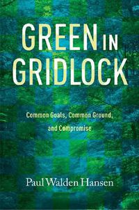 Cover image for Green in Gridlock: Common Goals, Common Ground, and Compromise