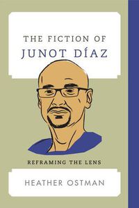 Cover image for The Fiction of Junot Diaz: Reframing the Lens