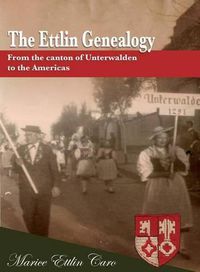 Cover image for The Ettlin Genealogy: From the canton of Unterwalden to the Americas