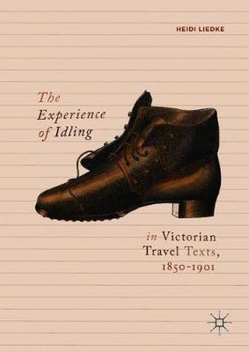 Cover image for The Experience of Idling in Victorian Travel Texts, 1850-1901