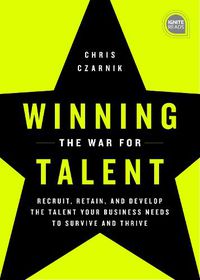 Cover image for Winning the War for Talent: Recruit, Retain, and Develop The Talent Your Business Needs to Survive and Thrive